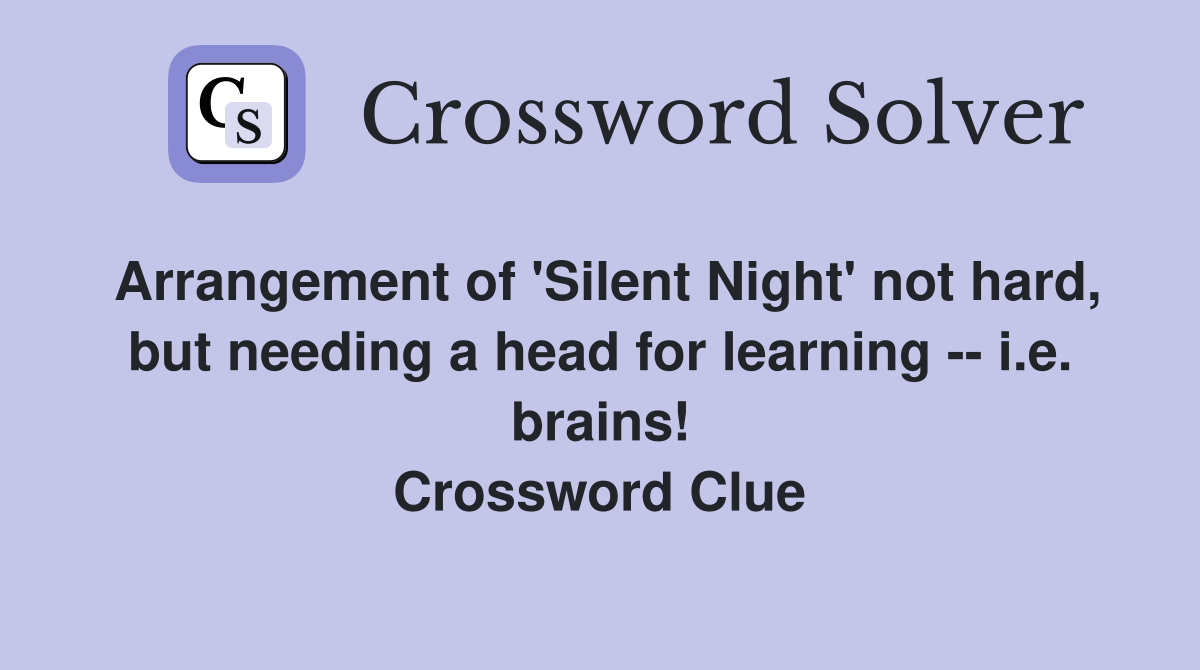 Arrangement of 'Silent Night' not hard, but needing a head for learning -- i.e. brains! Crossword Clue