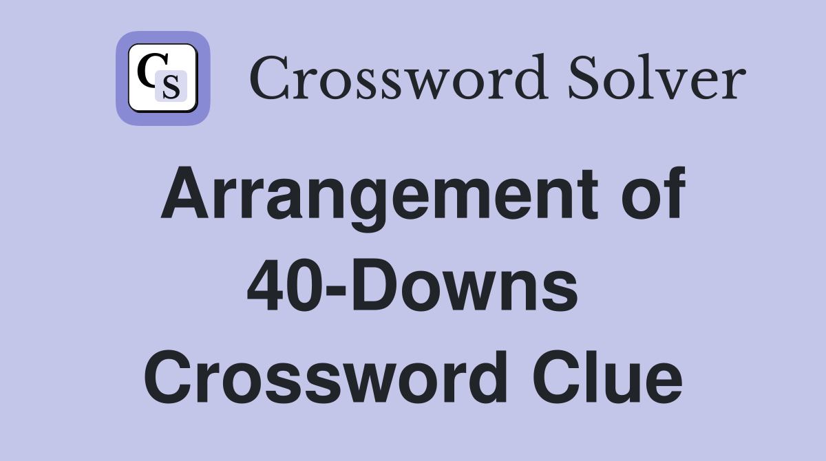 Arrangement of 40-Downs Crossword Clue