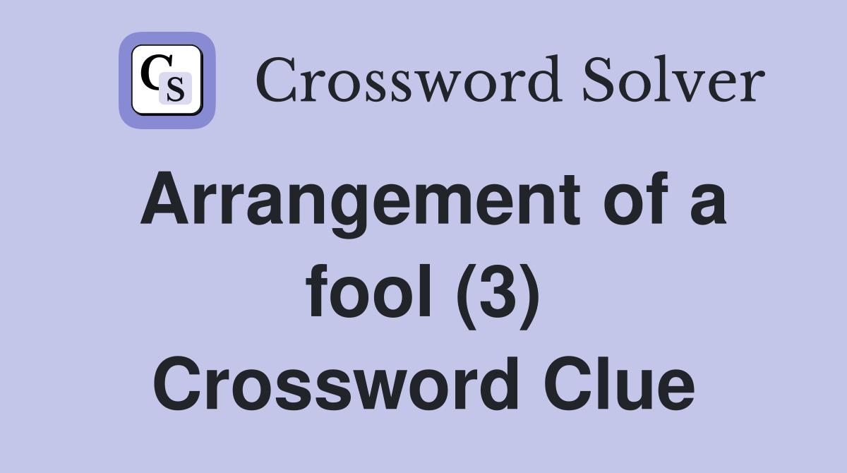Arrangement of a fool (3) Crossword Clue