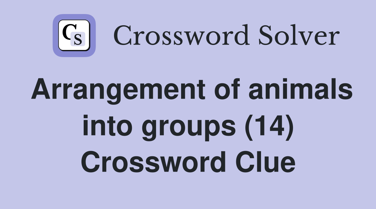 Arrangement of animals into groups (14) Crossword Clue