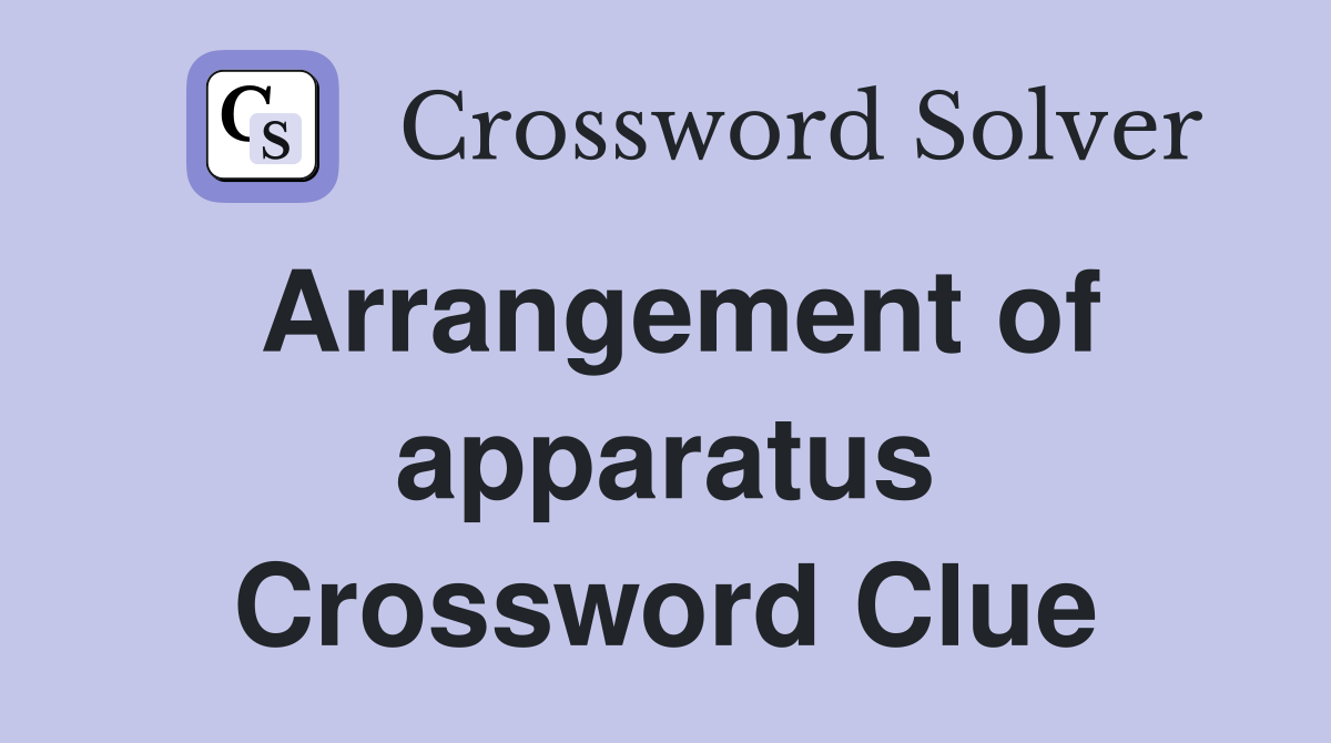 Arrangement of apparatus Crossword Clue