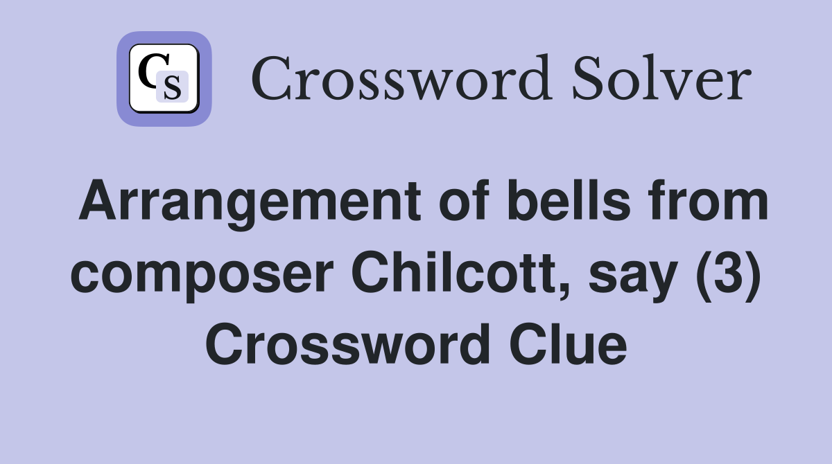 Arrangement of bells from composer Chilcott, say (3) Crossword Clue