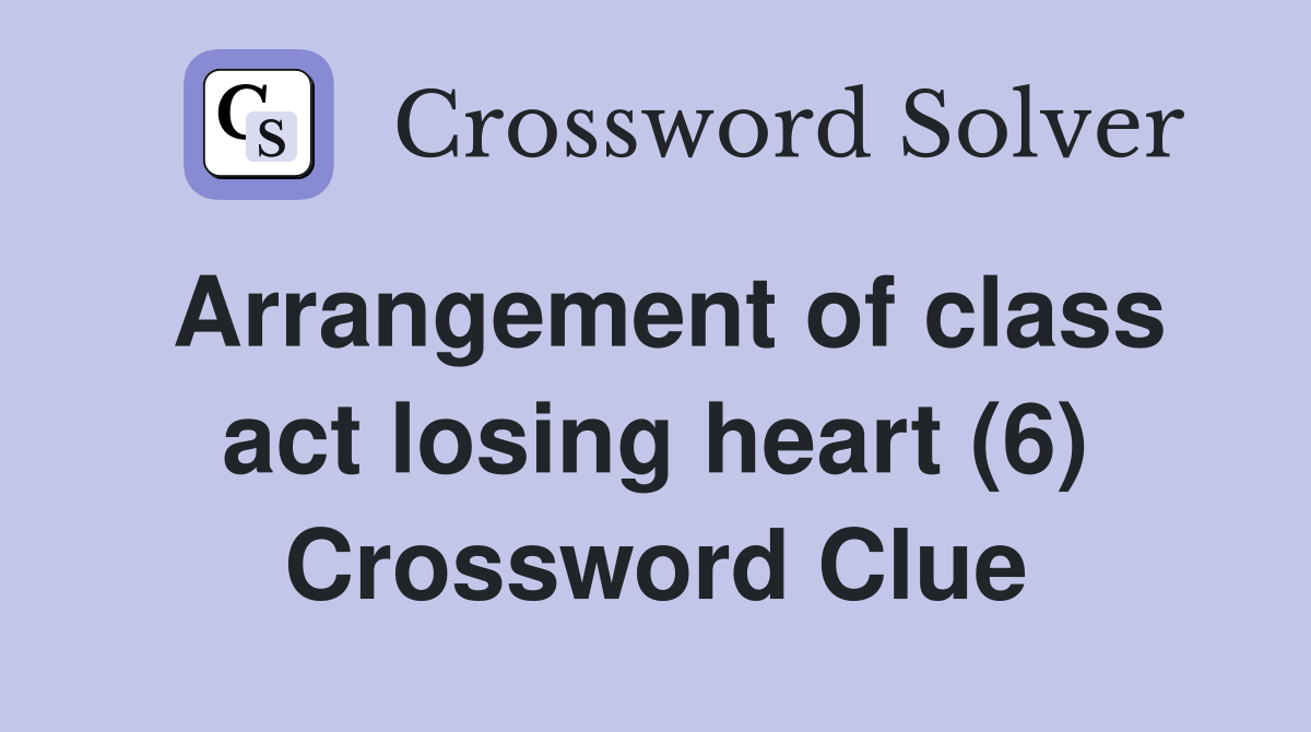 Arrangement of class act losing heart (6) Crossword Clue