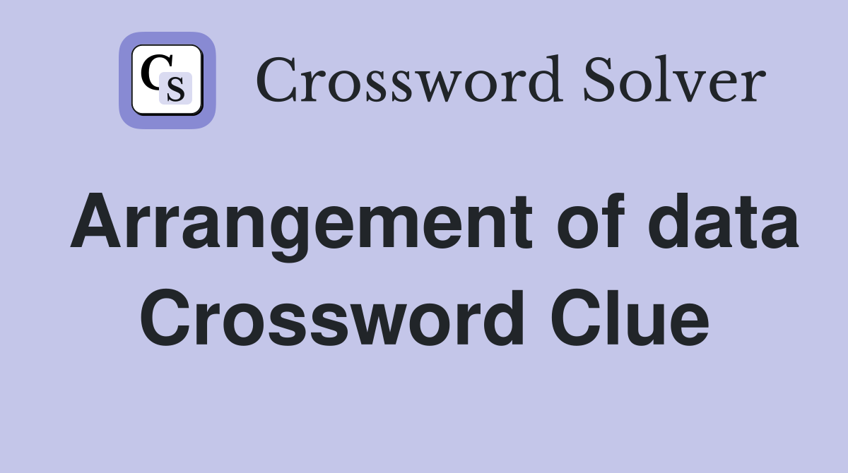 Arrangement of data Crossword Clue