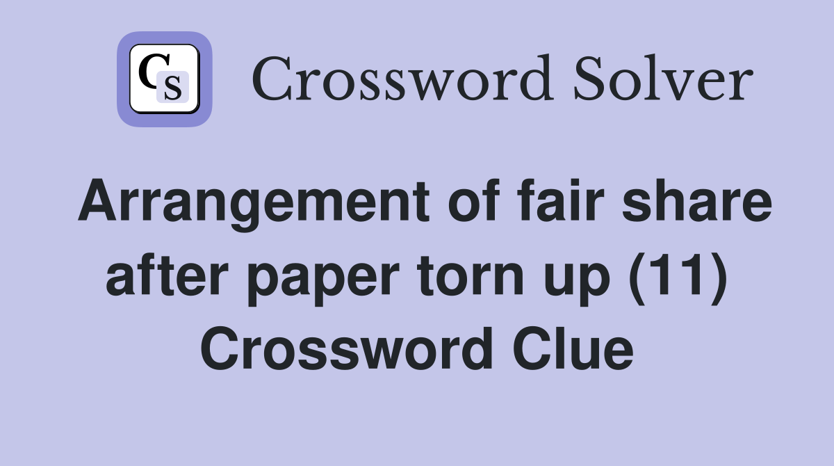 Arrangement of fair share after paper torn up (11) Crossword Clue