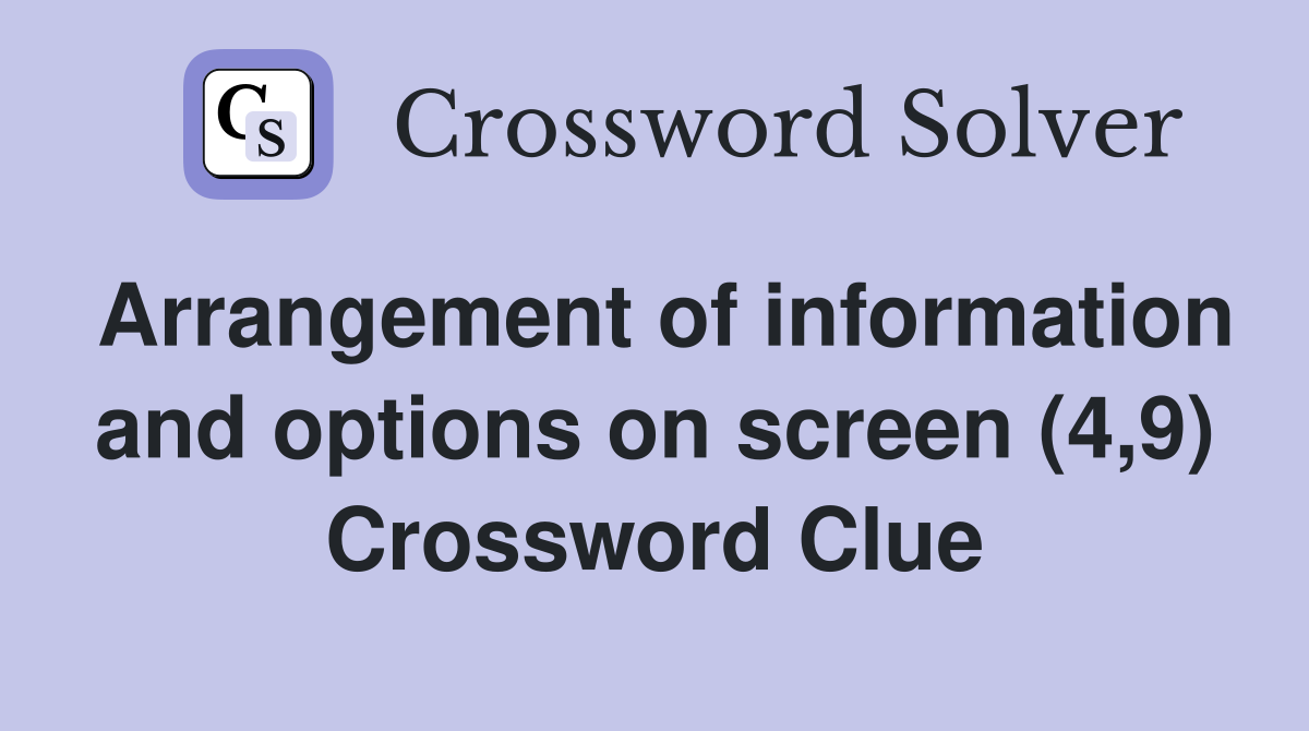 Arrangement of information and options on screen (4,9) Crossword Clue
