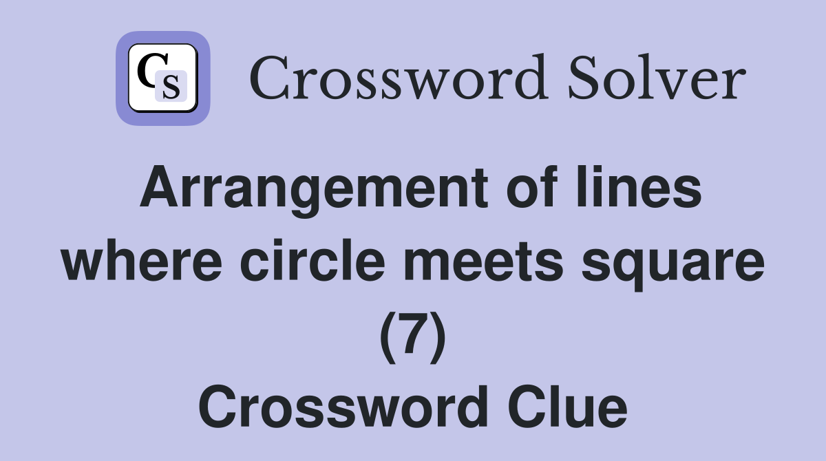 Arrangement of lines where circle meets square (7) Crossword Clue