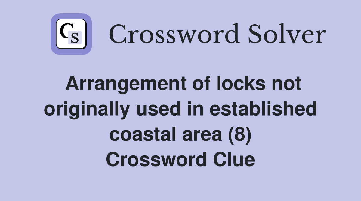 Arrangement of locks not originally used in established coastal area (8) Crossword Clue