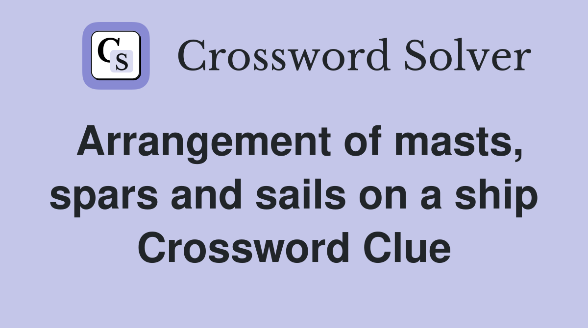 Arrangement of masts, spars and sails on a ship Crossword Clue