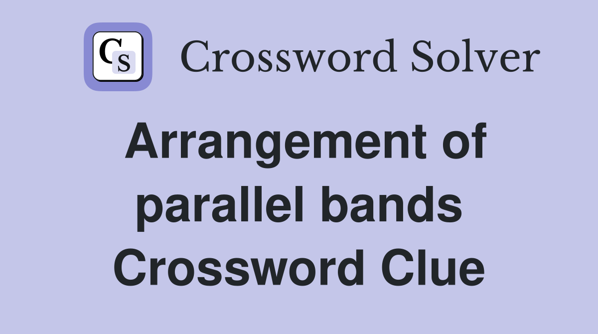 Arrangement of parallel bands Crossword Clue