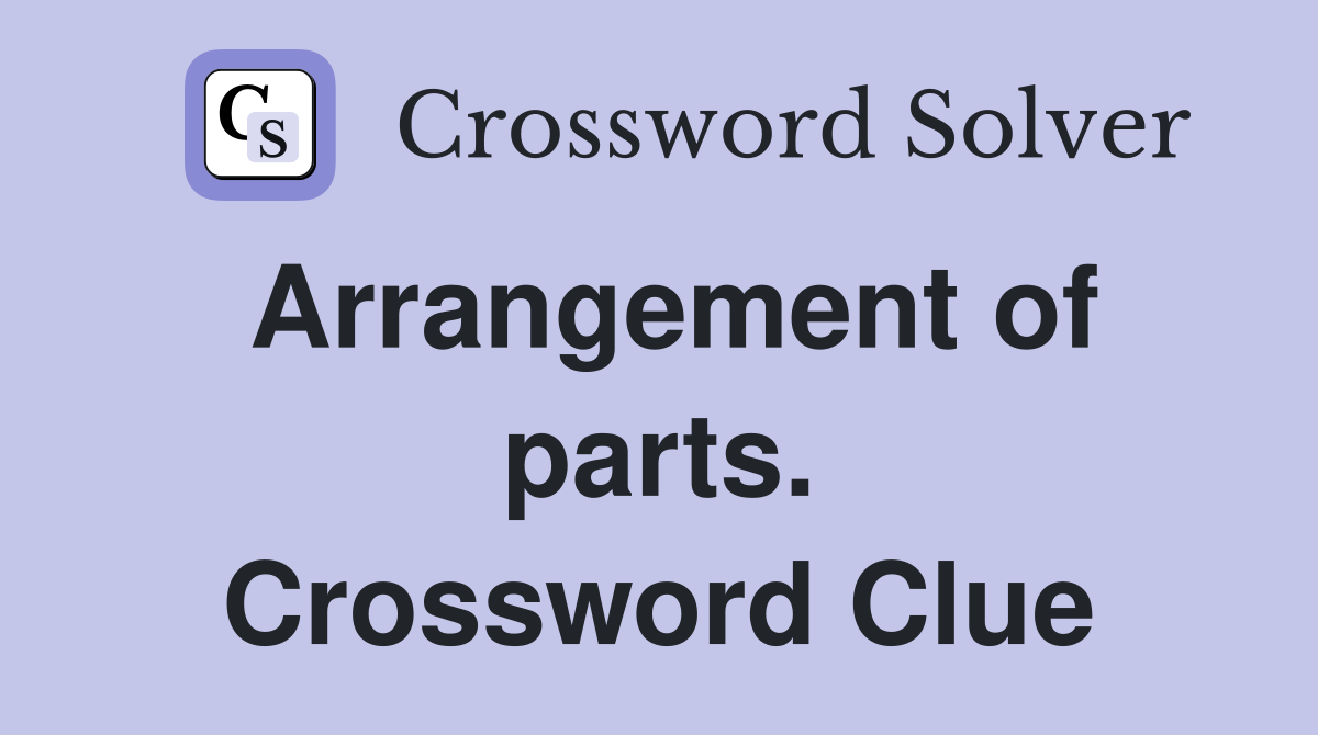 Arrangement of parts. Crossword Clue