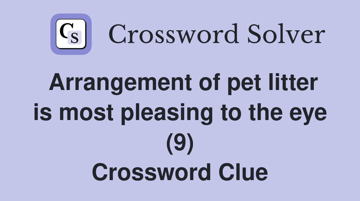 Arrangement of pet litter is most pleasing to the eye (9) Crossword Clue