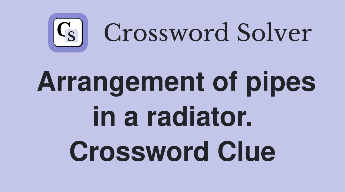 Arrangement of pipes in a radiator. Crossword Clue