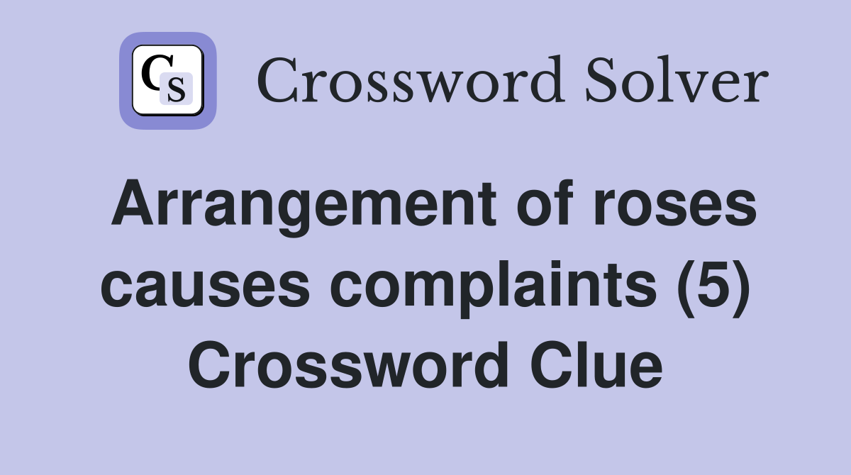 Arrangement of roses causes complaints (5) Crossword Clue
