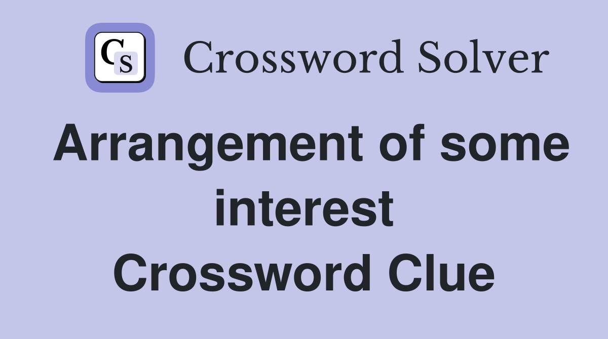 Arrangement of some interest Crossword Clue