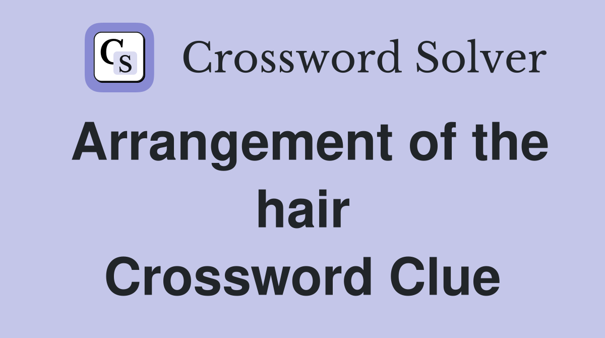 Arrangement of the hair Crossword Clue
