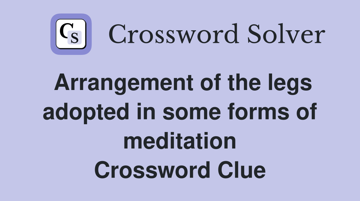 Arrangement of the legs adopted in some forms of meditation Crossword Clue