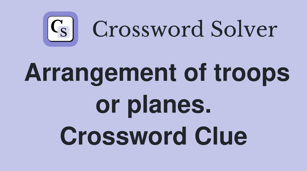 Arrangement of troops or planes. Crossword Clue