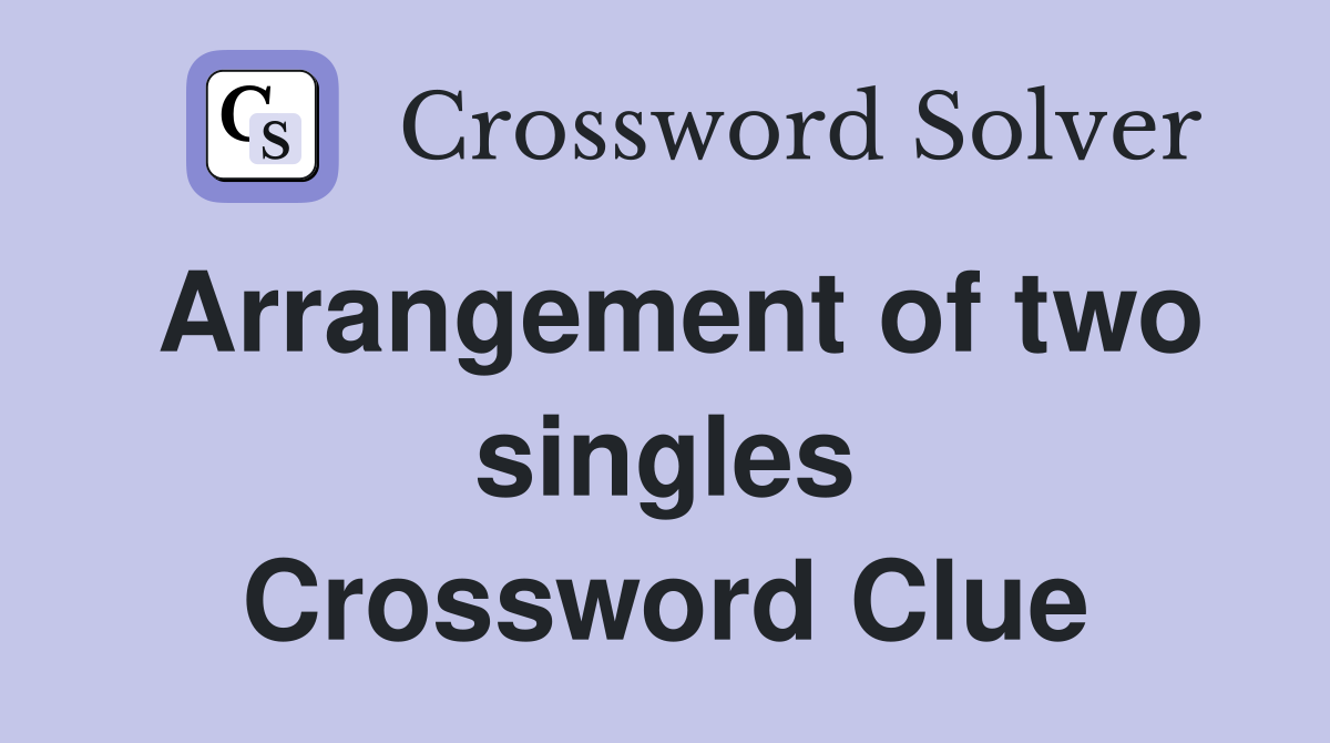 Arrangement of two singles Crossword Clue