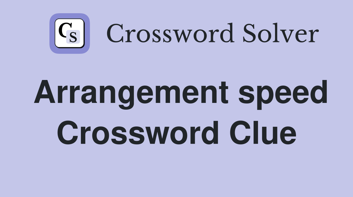 Arrangement speed Crossword Clue