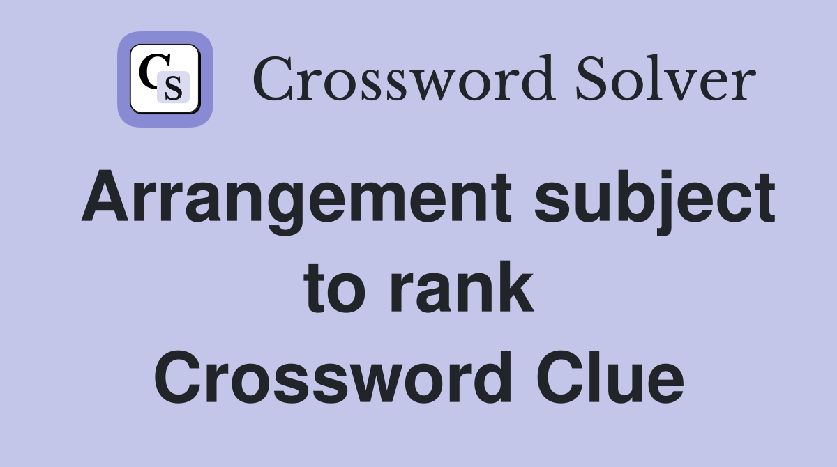 Arrangement subject to rank Crossword Clue