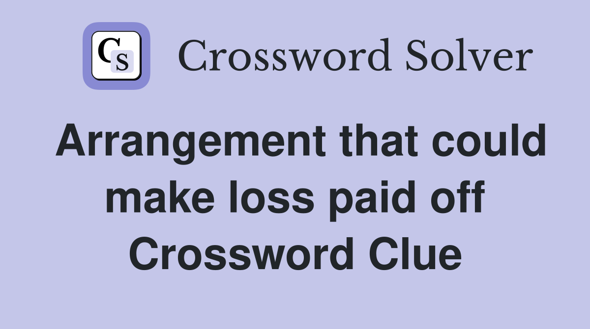Arrangement that could make loss paid off Crossword Clue