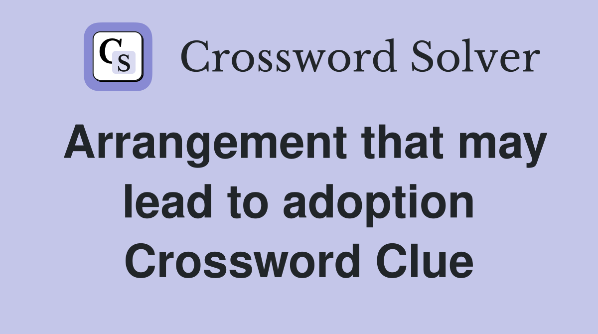 Arrangement that may lead to adoption Crossword Clue