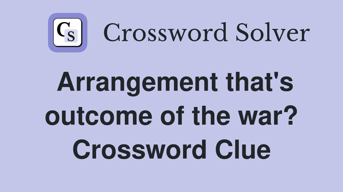 Arrangement that's outcome of the war? Crossword Clue