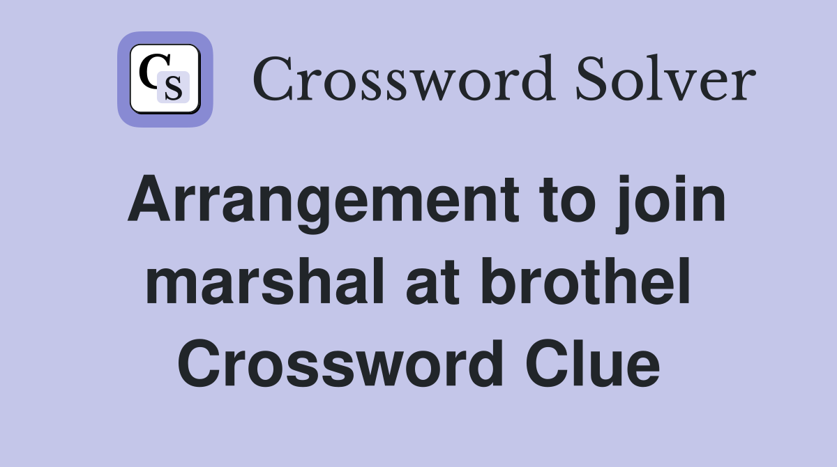 Arrangement to join marshal at brothel Crossword Clue
