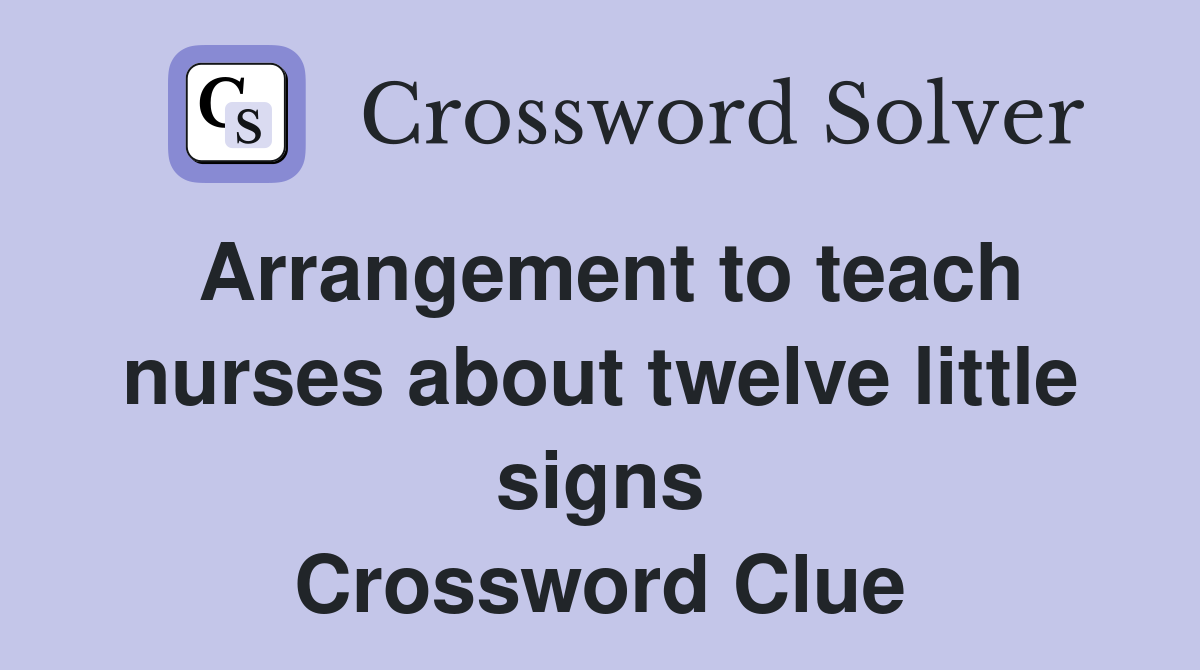 Arrangement to teach nurses about twelve little signs Crossword Clue