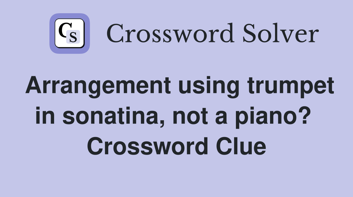 Arrangement using trumpet in sonatina, not a piano?  Crossword Clue