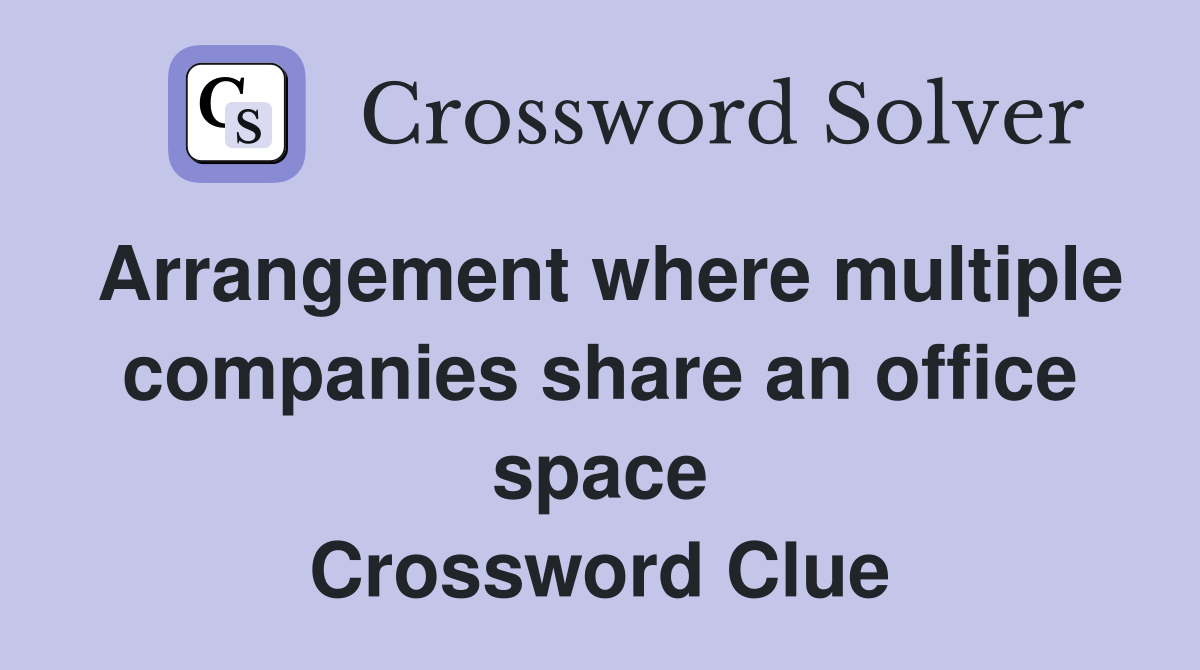 Arrangement where multiple companies share an office space Crossword Clue