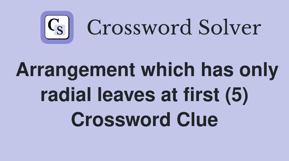 Arrangement which has only radial leaves at first (5) Crossword Clue