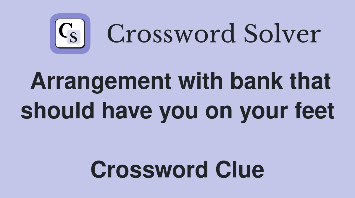 Arrangement with bank that should have you on your feet  Crossword Clue
