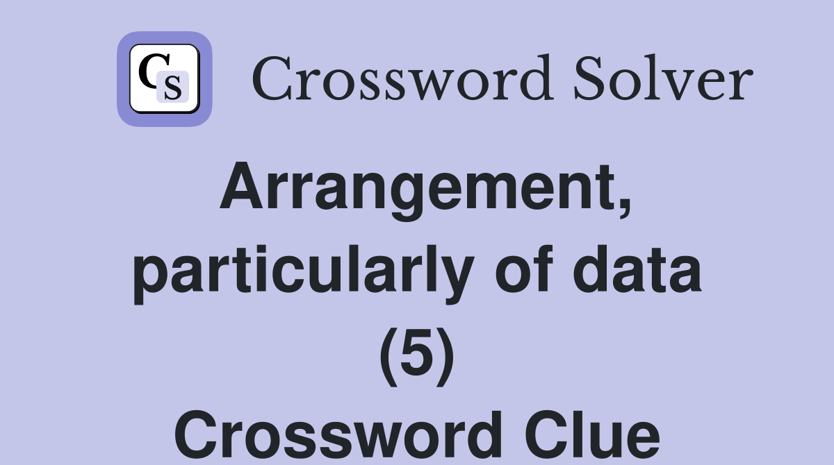 Arrangement, particularly of data (5) Crossword Clue