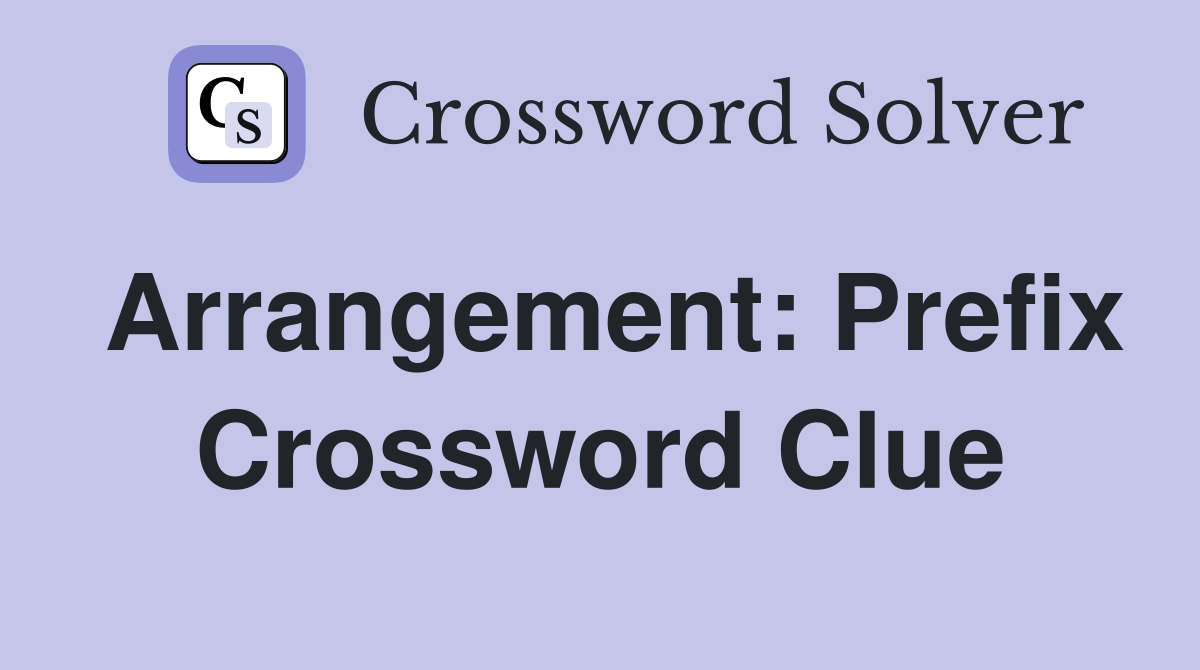 Arrangement: Prefix Crossword Clue