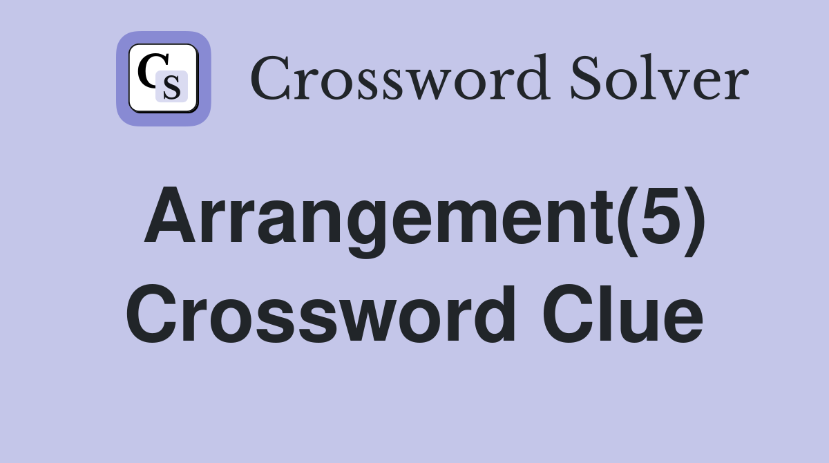 Arrangement(5) Crossword Clue