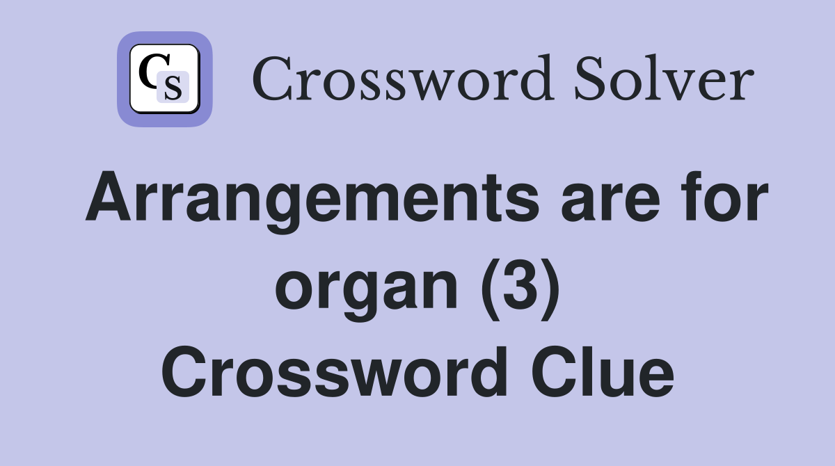 Arrangements are for organ (3) Crossword Clue