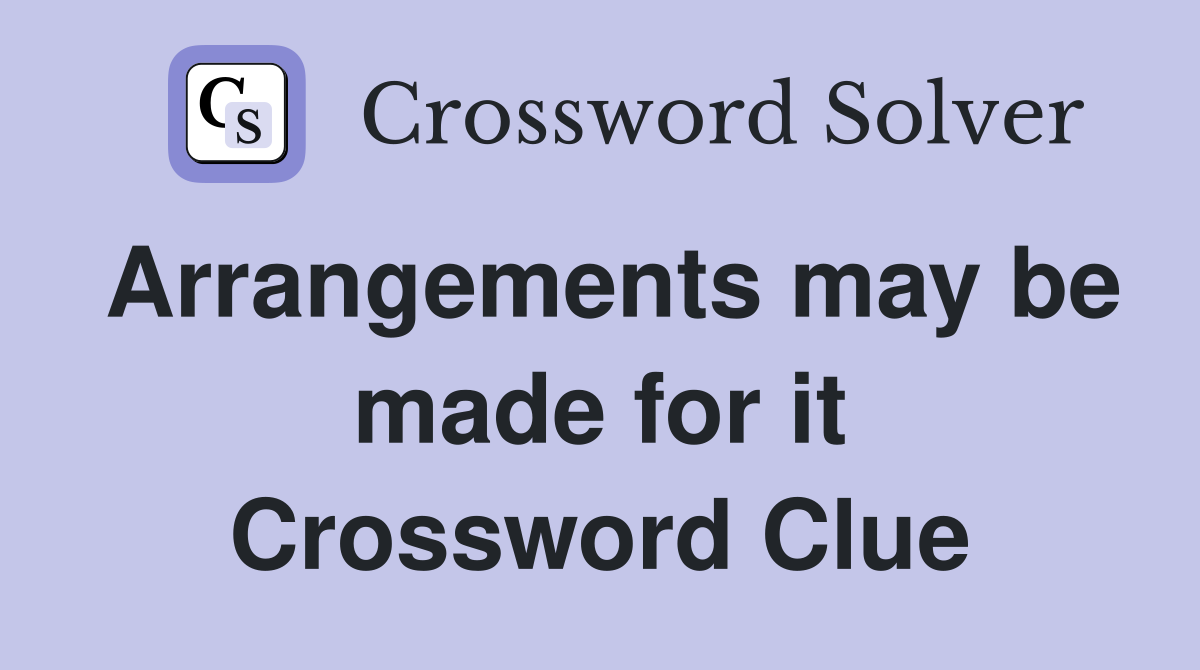 Arrangements may be made for it Crossword Clue