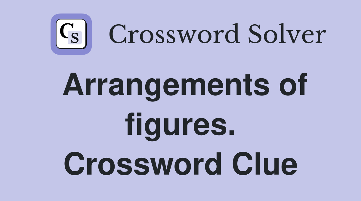 Arrangements of figures. Crossword Clue