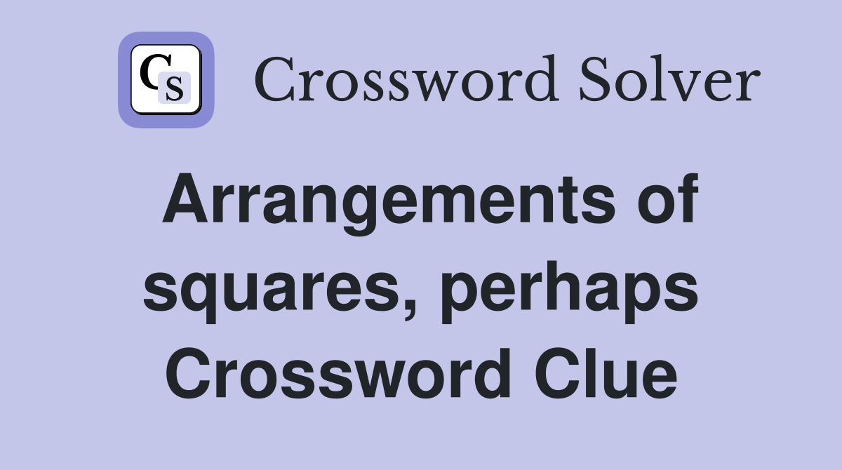 Arrangements of squares, perhaps Crossword Clue