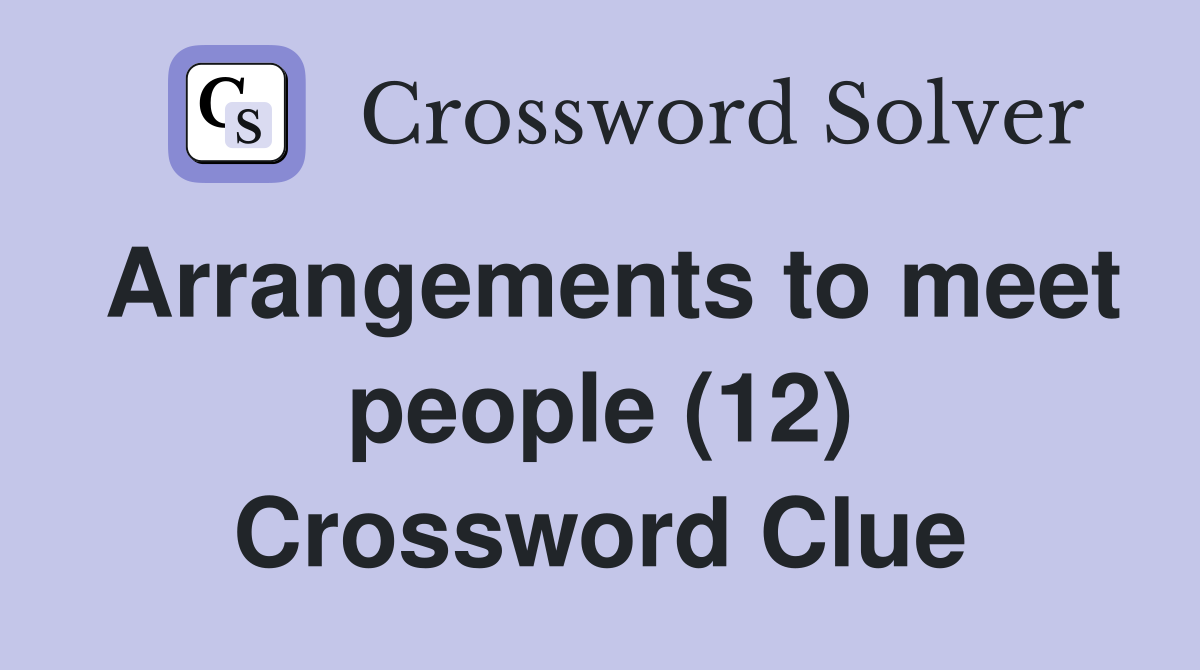 Arrangements to meet people (12) Crossword Clue