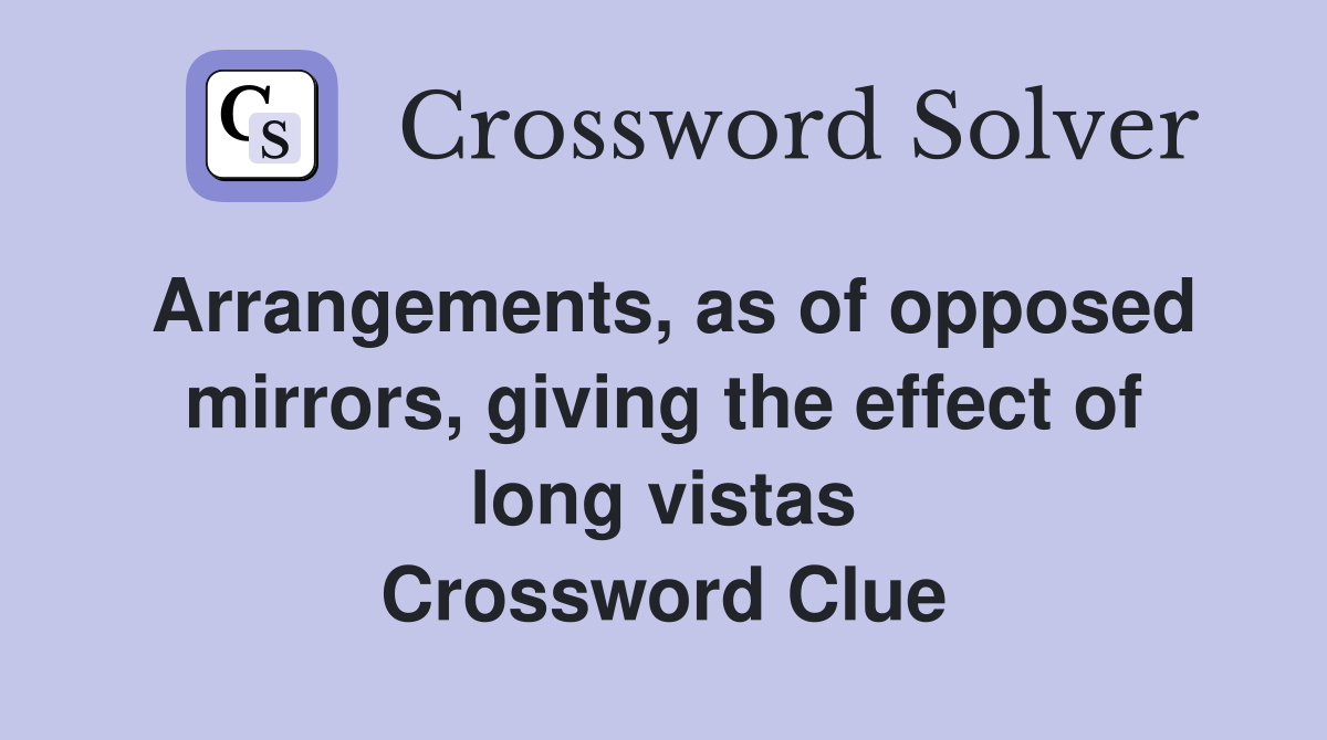 Arrangements, as of opposed mirrors, giving the effect of long vistas Crossword Clue
