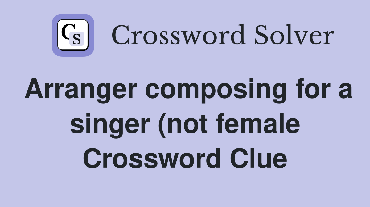 Arranger composing for a singer (not female) Crossword Clue Answers Arranger composing for a singer (not female) Crossword Clue Answers