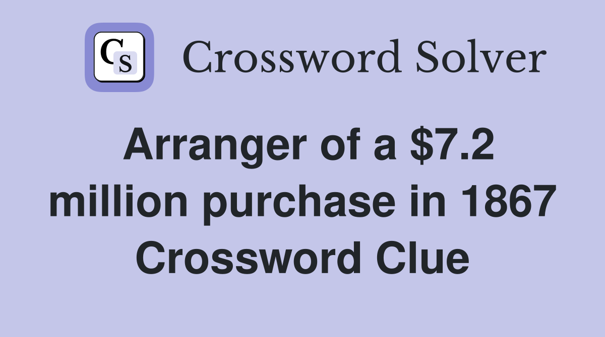 Arranger of a $7.2 million purchase in 1867 Crossword Clue