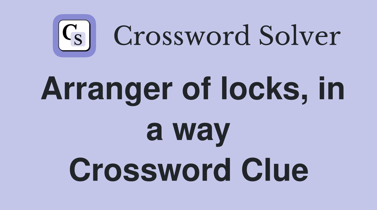 Arranger of locks, in a way Crossword Clue