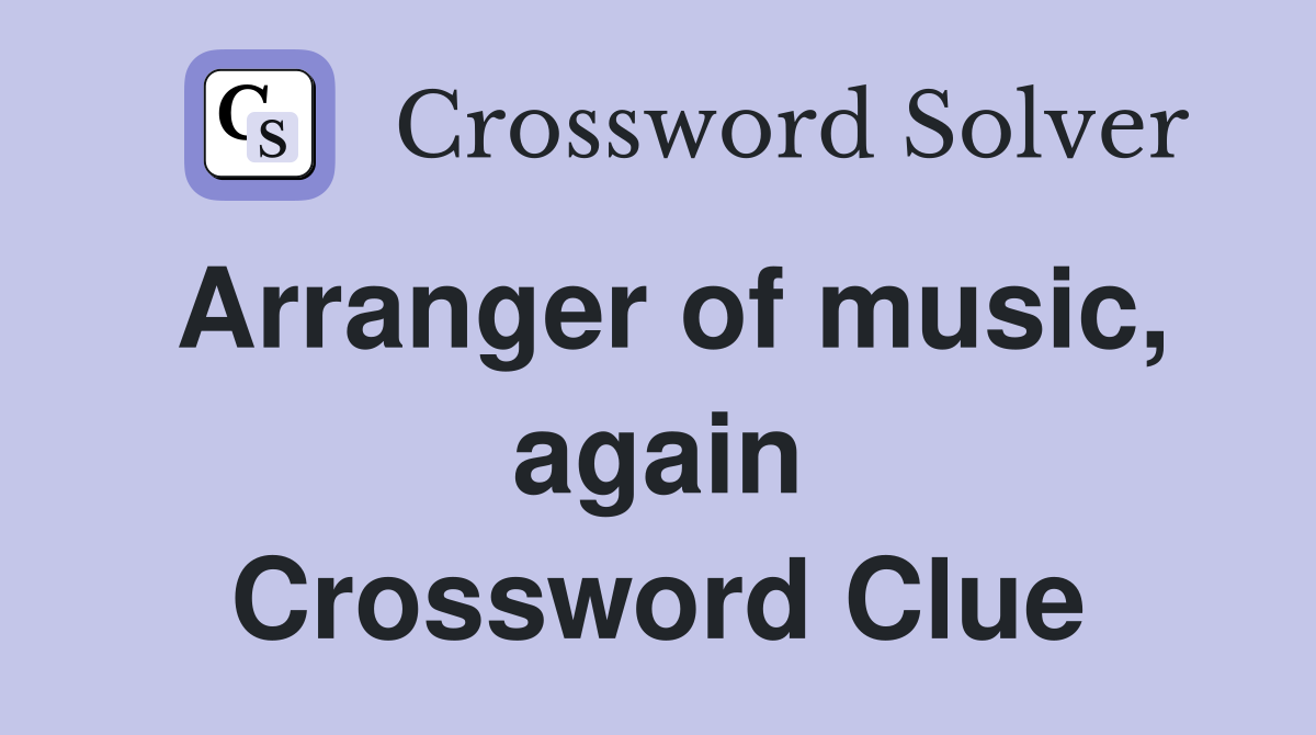 Arranger of music, again Crossword Clue