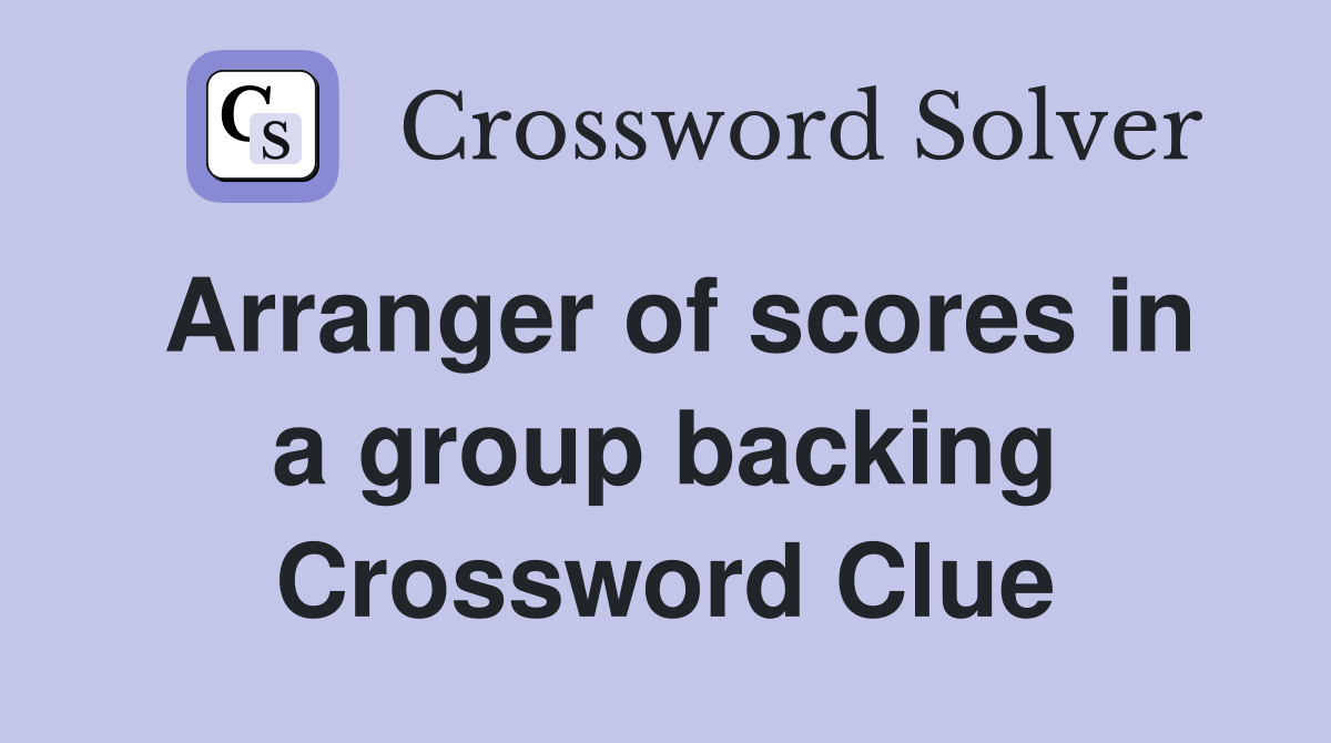 Arranger of scores in a group backing Crossword Clue
