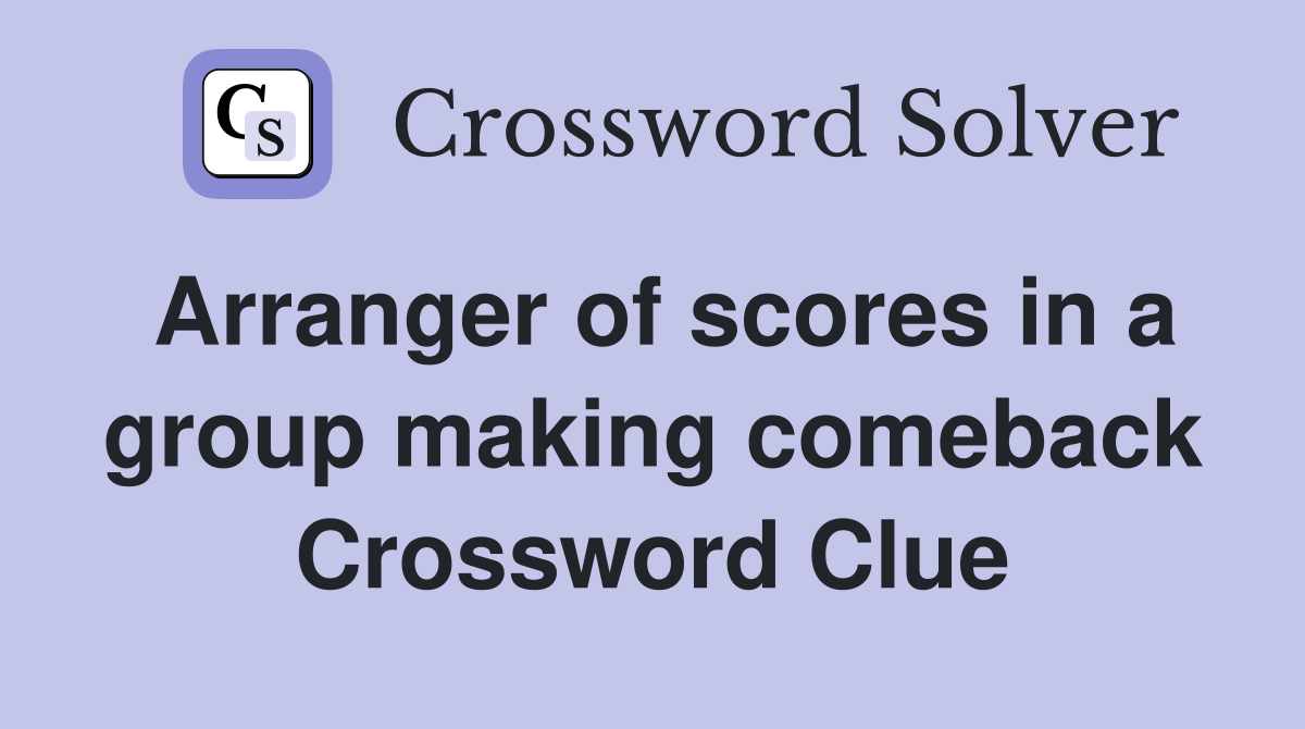Arranger of scores in a group making comeback Crossword Clue