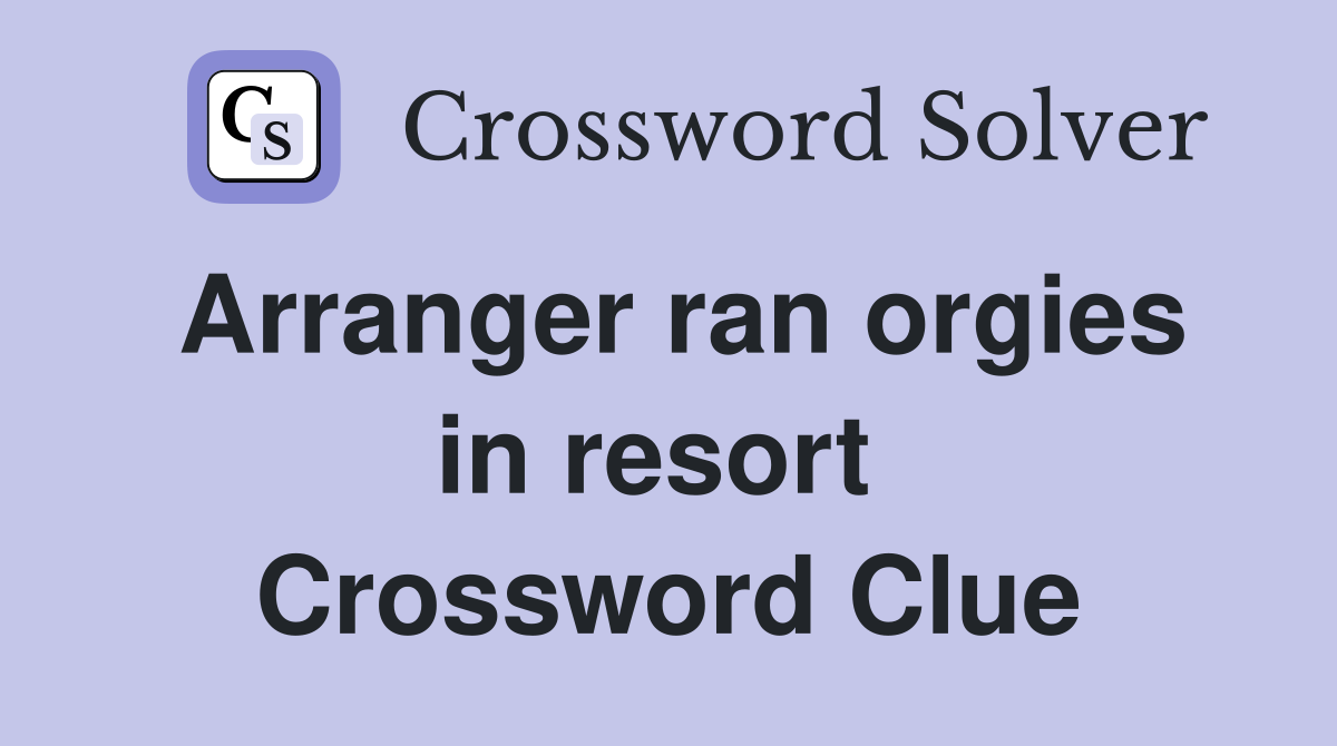 Arranger ran orgies in resort  Crossword Clue